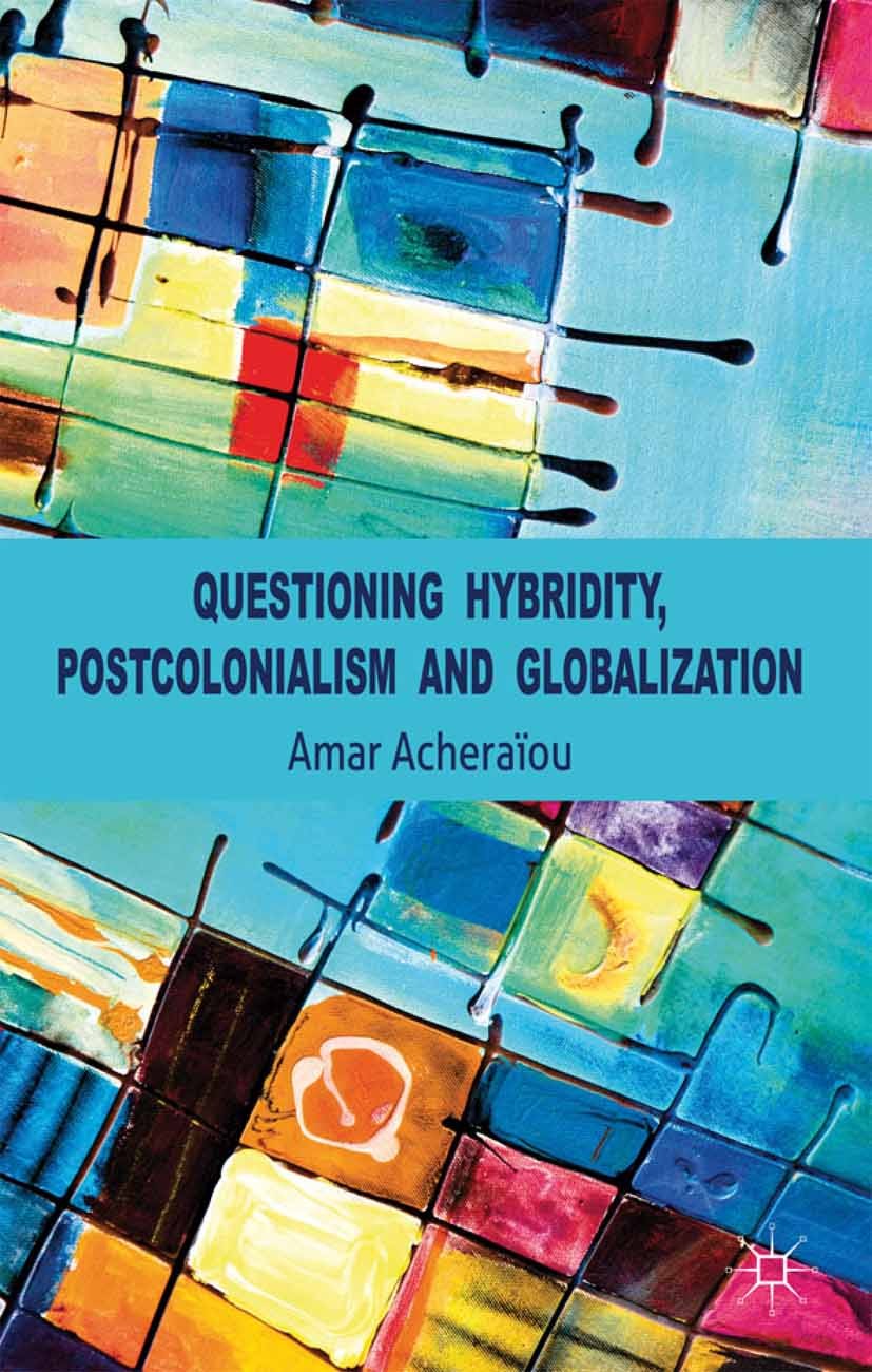 Titlebook: Questioning Hybridity, Postcolonialism and Globalization; Amar Acheraïou Book 2011 Palgrave Macmillan, a division of Macmillan Publishers Titlebook: Questioning Hybridity, Postcolonialism and Globalization; Amar Acheraïou Book 2011 Palgrave Macmillan, a division of Macmillan Publishers