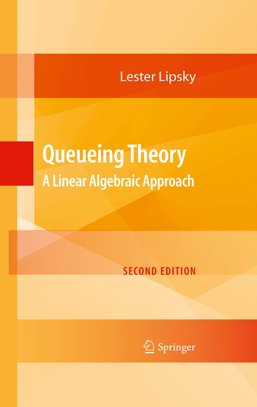 Titlebook: Queueing Theory; A Linear Algebraic A Lester Lipsky Textbook 2009Latest edition Springer-Verlag New York 2009 M/G/1 queue.M/M/1 queue.MATLA Titlebook: Queueing Theory; A Linear Algebraic A Lester Lipsky Textbook 2009Latest edition Springer-Verlag New York 2009 M/G/1 queue.M/M/1 queue.MATLA