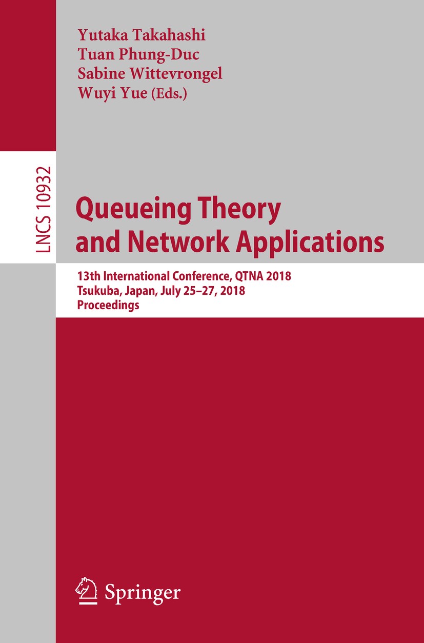 Titlebook: Queueing Theory and Network Applications; 13th International C Yutaka Takahashi,Tuan Phung-Duc,Wuyi Yue Conference proceedings 2018 Springe Titlebook: Queueing Theory and Network Applications; 13th International C Yutaka Takahashi,Tuan Phung-Duc,Wuyi Yue Conference proceedings 2018 Springe