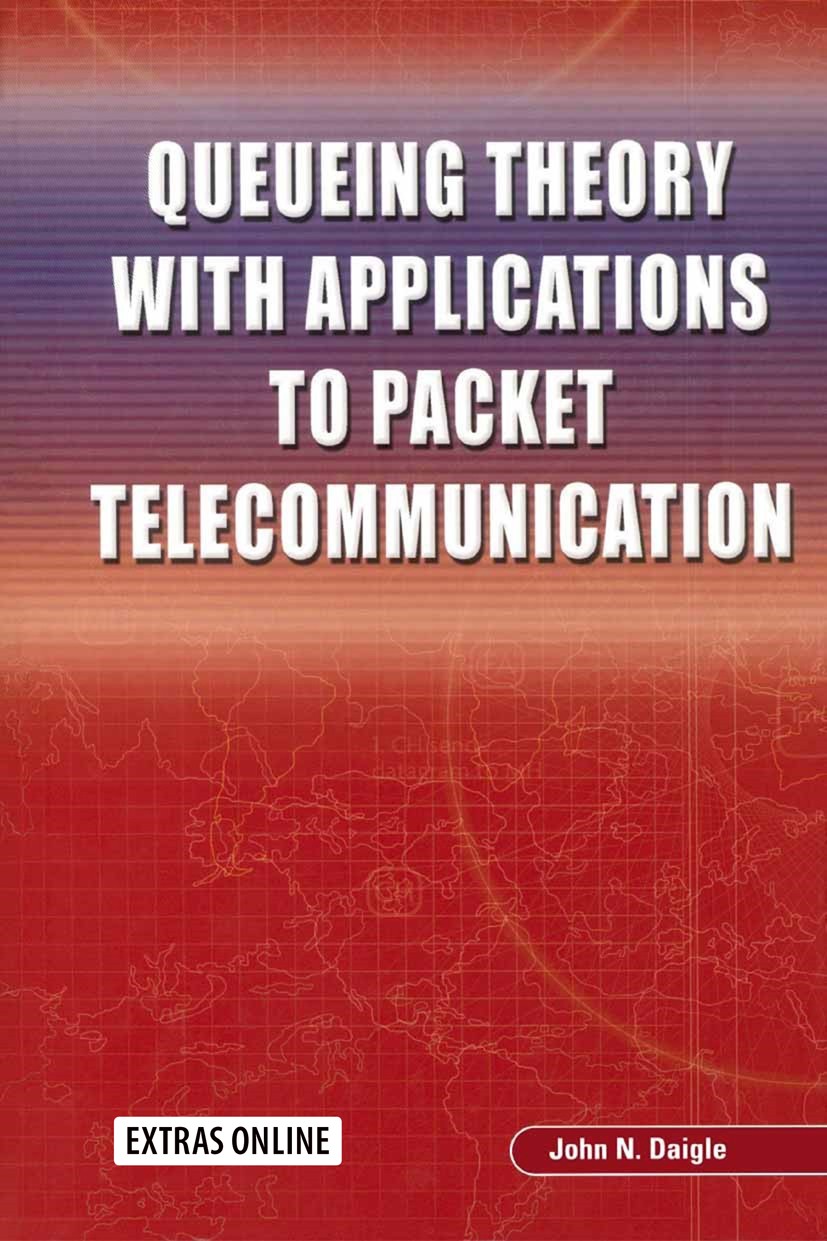 Titlebook: Queueing Theory with Applications to Packet Telecommunication; John N. Daigle Book 2005 Springer-Verlag US 2005 Multiplexing.Random variab Titlebook: Queueing Theory with Applications to Packet Telecommunication; John N. Daigle Book 2005 Springer-Verlag US 2005 Multiplexing.Random variab