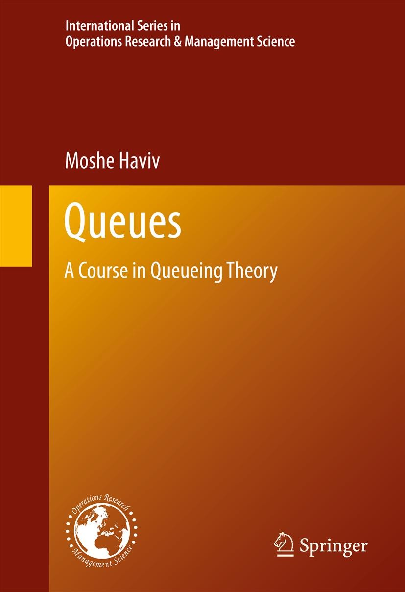 Titlebook: Queues; A Course in Queueing Moshe Haviv Textbook 2013 Springer Science+Business Media New York 2013 Interdiction.Operations Research.Optim Titlebook: Queues; A Course in Queueing Moshe Haviv Textbook 2013 Springer Science+Business Media New York 2013 Interdiction.Operations Research.Optim