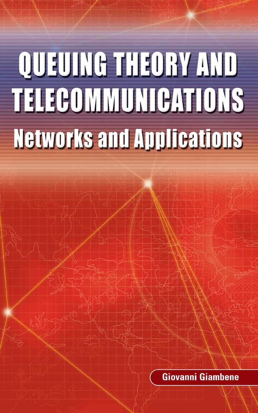 Titlebook: Queuing Theory and Telecommunications; Networks and Applica Giovanni Giambene Textbook 20051st edition Springer-Verlag US 2005 Analysis.Eth Titlebook: Queuing Theory and Telecommunications; Networks and Applica Giovanni Giambene Textbook 20051st edition Springer-Verlag US 2005 Analysis.Eth