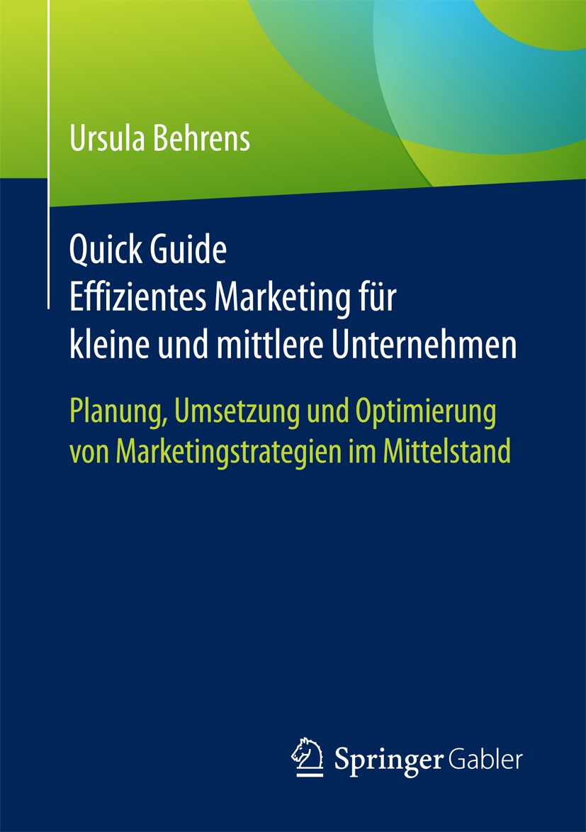 Titlebook: Quick Guide Effizientes Marketing für kleine und mittlere Unternehmen; Planung, Umsetzung u Ursula Behrens Book 20171st edition Springer Fa Titlebook: Quick Guide Effizientes Marketing für kleine und mittlere Unternehmen; Planung, Umsetzung u Ursula Behrens Book 20171st edition Springer Fa
