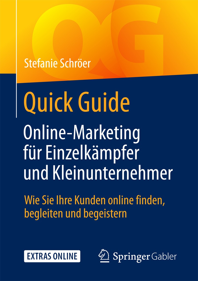 Titlebook: Quick Guide Online-Marketing für Einzelkämpfer und Kleinunternehmer; Wie Sie Ihre Kunden Stefanie Schröer Book 2018 Springer Fachmedien Wi Titlebook: Quick Guide Online-Marketing für Einzelkämpfer und Kleinunternehmer; Wie Sie Ihre Kunden Stefanie Schröer Book 2018 Springer Fachmedien Wi