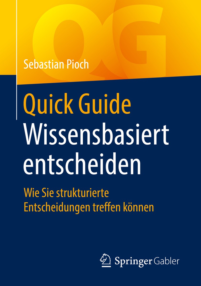Titlebook: Quick Guide Wissensbasiert entscheiden; Wie Sie strukturiert Sebastian Pioch Book 20191st edition Springer Fachmedien Wiesbaden GmbH, ein T Titlebook: Quick Guide Wissensbasiert entscheiden; Wie Sie strukturiert Sebastian Pioch Book 20191st edition Springer Fachmedien Wiesbaden GmbH, ein T