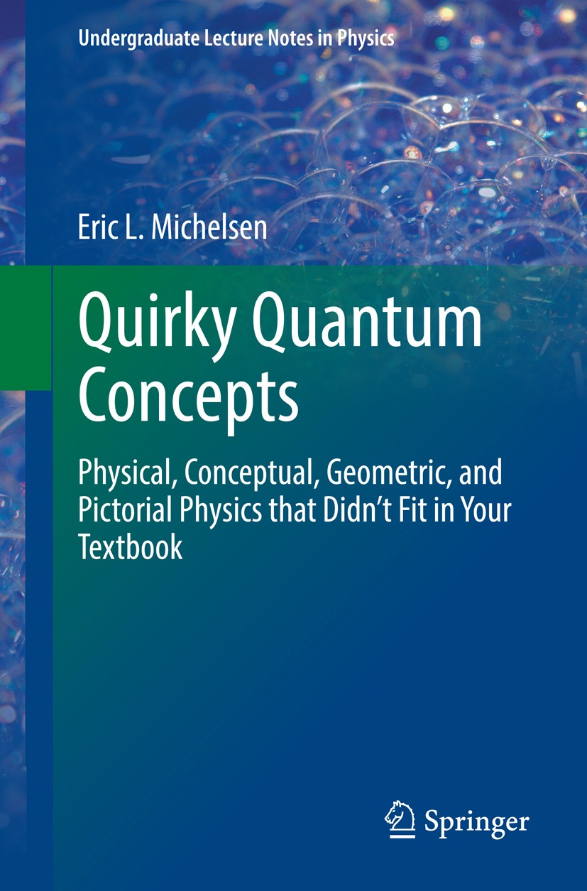 Titlebook: Quirky Quantum Concepts; Physical, Conceptual Eric L. Michelsen Textbook 2014 Springer Science+Business Media New York 2014 Difficult Quant Titlebook: Quirky Quantum Concepts; Physical, Conceptual Eric L. Michelsen Textbook 2014 Springer Science+Business Media New York 2014 Difficult Quant