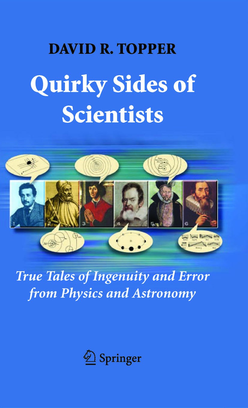 Titlebook: Quirky Sides of Scientists; True Tales of Ingenu David R. Topper Book 2007 Springer-Verlag New York 2007 Albert Einstein.Astronomy history. Titlebook: Quirky Sides of Scientists; True Tales of Ingenu David R. Topper Book 2007 Springer-Verlag New York 2007 Albert Einstein.Astronomy history.