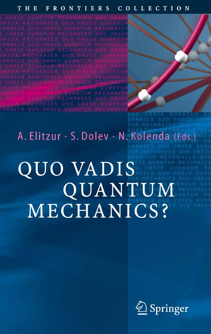 Titlebook: Quo Vadis Quantum Mechanics?; Avshalom C. Elitzur,Shahar Dolev,Nancy Kolenda Book 2005 Springer-Verlag Berlin Heidelberg 2005 Cosmology.Fo Titlebook: Quo Vadis Quantum Mechanics?; Avshalom C. Elitzur,Shahar Dolev,Nancy Kolenda Book 2005 Springer-Verlag Berlin Heidelberg 2005 Cosmology.Fo