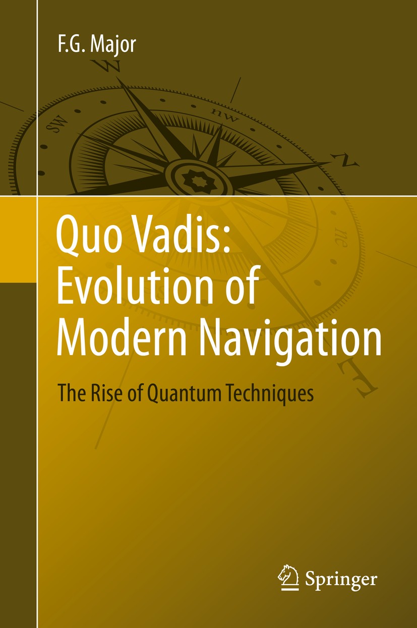 Titlebook: Quo Vadis: Evolution of Modern Navigation; The Rise of Quantum F. G. Major Book 2014 Springer Science+Business Media New York 2014 Ancient Titlebook: Quo Vadis: Evolution of Modern Navigation; The Rise of Quantum F. G. Major Book 2014 Springer Science+Business Media New York 2014 Ancient