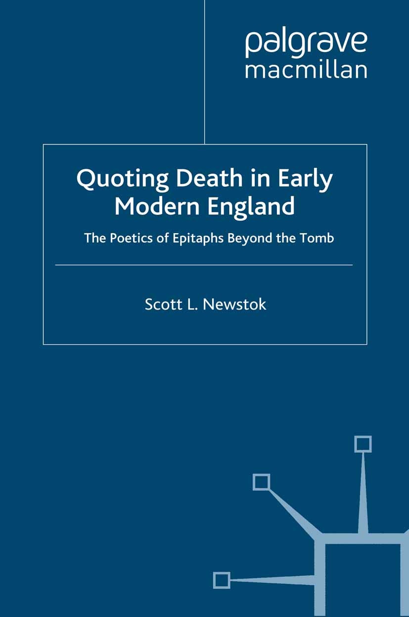 Titlebook: Quoting Death in Early Modern England; The Poetics of Epita Scott L. Newstok Book 2009 The Editor(s) (if applicable) and The Author(s) 2009 Titlebook: Quoting Death in Early Modern England; The Poetics of Epita Scott L. Newstok Book 2009 The Editor(s) (if applicable) and The Author(s) 2009