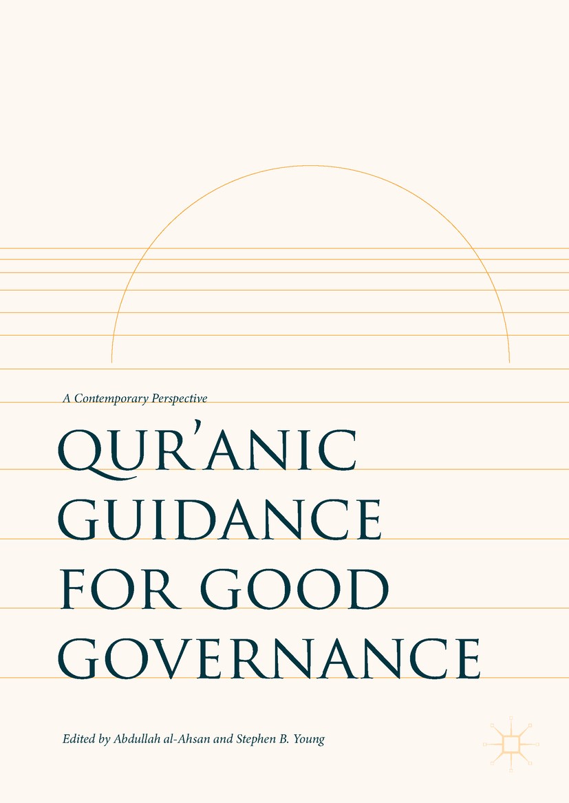 Titlebook: Qur’anic Guidance for Good Governance; A Contemporary Persp Abdullah al-Ahsan,Stephen B. Young Book 2017 The Editor(s) (if applicable) and Titlebook: Qur’anic Guidance for Good Governance; A Contemporary Persp Abdullah al-Ahsan,Stephen B. Young Book 2017 The Editor(s) (if applicable) and