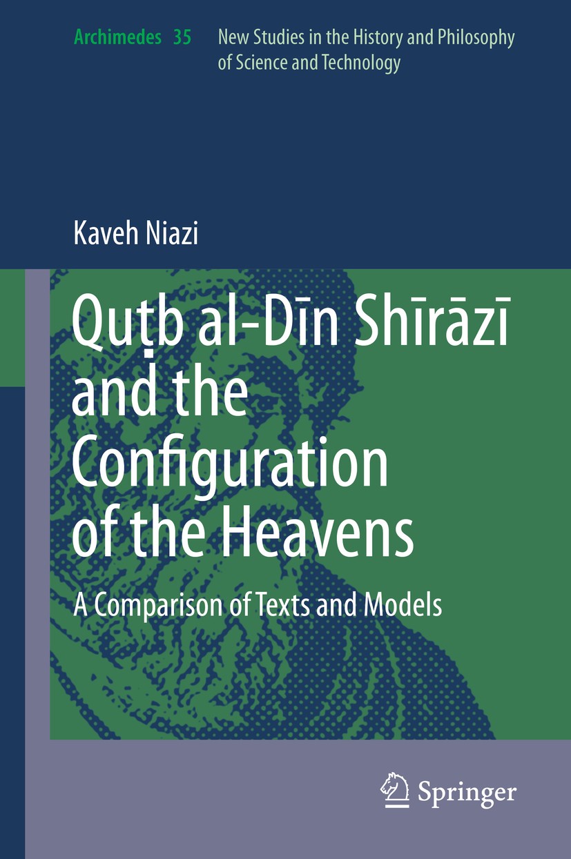 Titlebook: Quṭb al-Dīn Shīrāzī and the Configuration of the Heavens; A Comparison of Text Kaveh Niazi Book 2014 Springer Science+Business Media Dordre Titlebook: Quṭb al-Dīn Shīrāzī and the Configuration of the Heavens; A Comparison of Text Kaveh Niazi Book 2014 Springer Science+Business Media Dordre