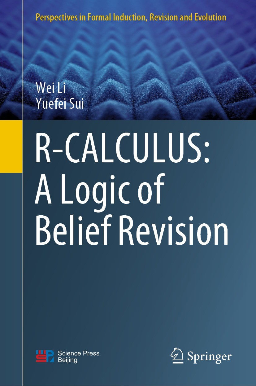Titlebook: R-CALCULUS: A Logic of Belief Revision; Wei Li,Yuefei Sui Book 2021 Science Press 2021 Belief revision.AGM postulates.R-calculus.Gentzen d Titlebook: R-CALCULUS: A Logic of Belief Revision; Wei Li,Yuefei Sui Book 2021 Science Press 2021 Belief revision.AGM postulates.R-calculus.Gentzen d