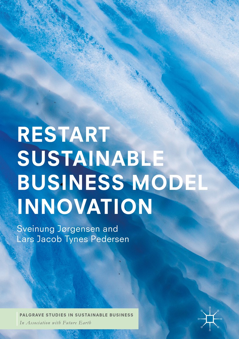 Titlebook: RESTART Sustainable Business Model Innovation; Sveinung Jørgensen,Lars Jacob Tynes Pedersen Book‘‘‘‘‘‘‘‘ 2018 The Editor(s) (if applicable Titlebook: RESTART Sustainable Business Model Innovation; Sveinung Jørgensen,Lars Jacob Tynes Pedersen Book‘‘‘‘‘‘‘‘ 2018 The Editor(s) (if applicable