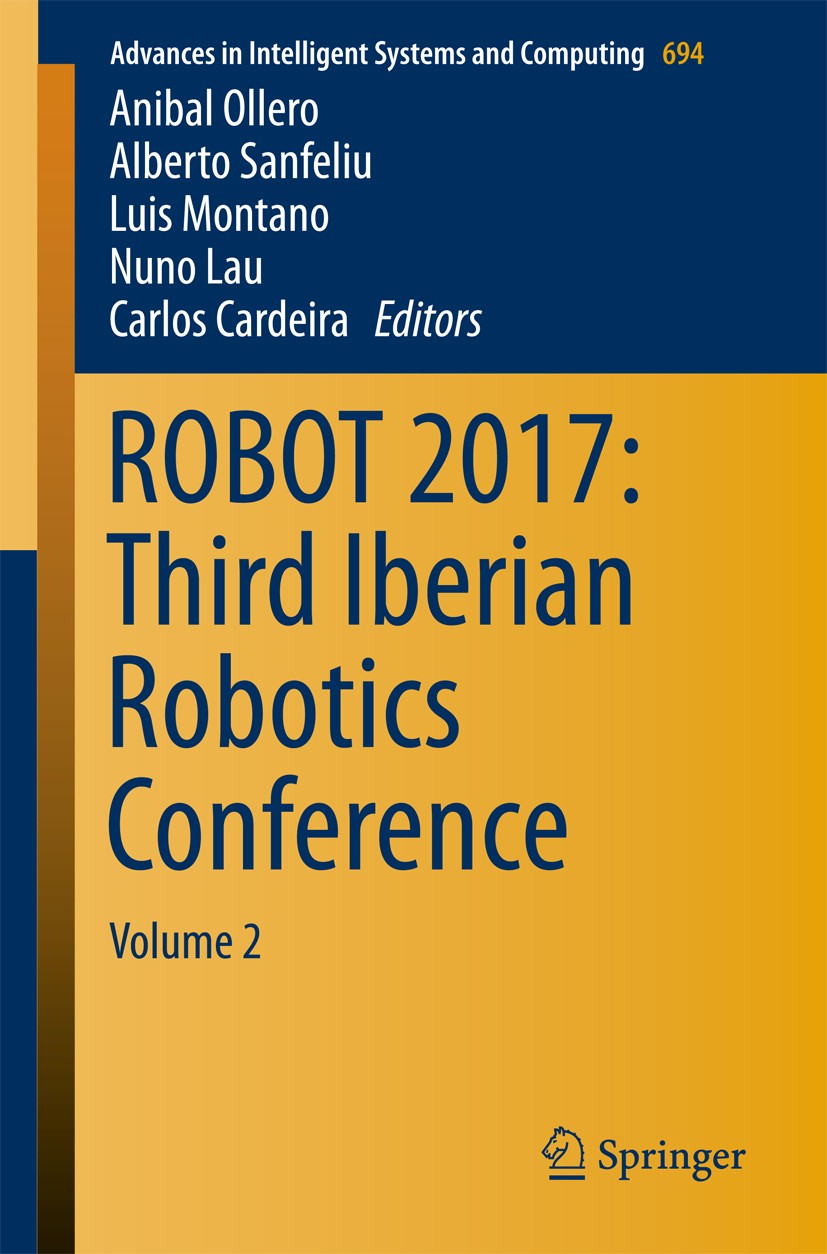Titlebook: ROBOT 2017: Third Iberian Robotics Conference; Volume 2 Anibal Ollero,Alberto Sanfeliu,Carlos Cardeira Conference proceedings 2018 Springer Titlebook: ROBOT 2017: Third Iberian Robotics Conference; Volume 2 Anibal Ollero,Alberto Sanfeliu,Carlos Cardeira Conference proceedings 2018 Springer