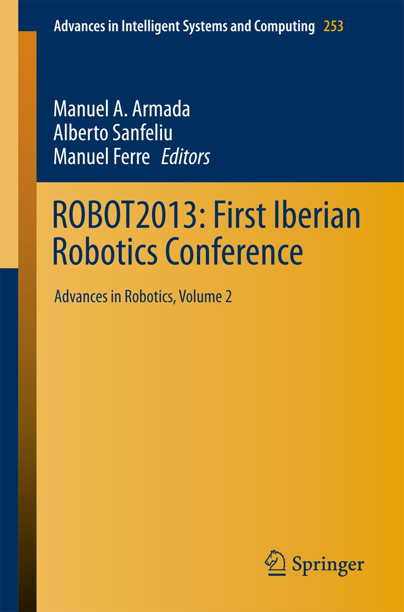 Titlebook: ROBOT2013: First Iberian Robotics Conference; Advances in Robotics Manuel A. Armada,Alberto Sanfeliu,Manuel Ferre Conference proceedings 20 Titlebook: ROBOT2013: First Iberian Robotics Conference; Advances in Robotics Manuel A. Armada,Alberto Sanfeliu,Manuel Ferre Conference proceedings 20