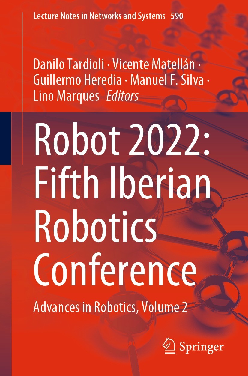 Titlebook: ROBOT2022: Fifth Iberian Robotics Conference; Advances in Robotics Danilo Tardioli,Vicente Matellán,Lino Marques Conference proceedings 202 Titlebook: ROBOT2022: Fifth Iberian Robotics Conference; Advances in Robotics Danilo Tardioli,Vicente Matellán,Lino Marques Conference proceedings 202