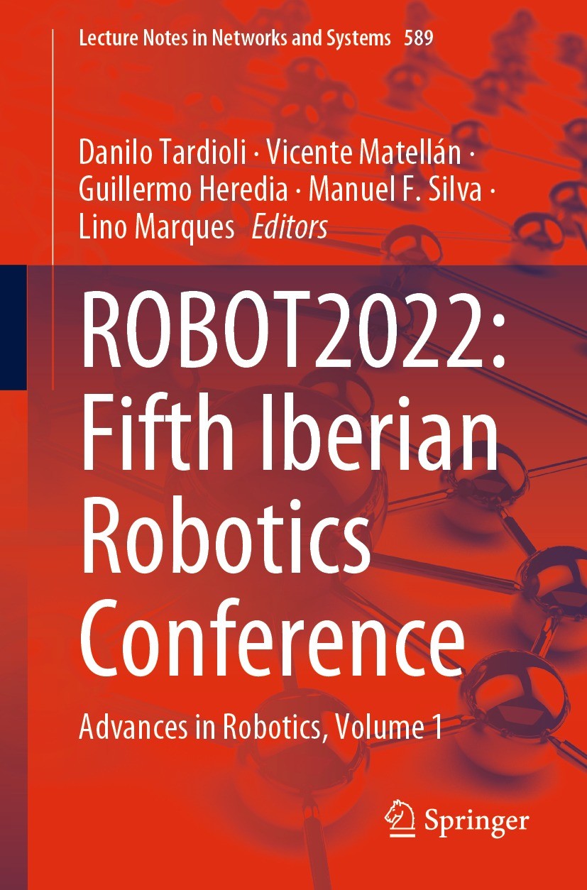 Titlebook: ROBOT2022: Fifth Iberian Robotics Conference; Advances in Robotics Danilo Tardioli,Vicente Matellán,Lino Marques Conference proceedings 202 Titlebook: ROBOT2022: Fifth Iberian Robotics Conference; Advances in Robotics Danilo Tardioli,Vicente Matellán,Lino Marques Conference proceedings 202