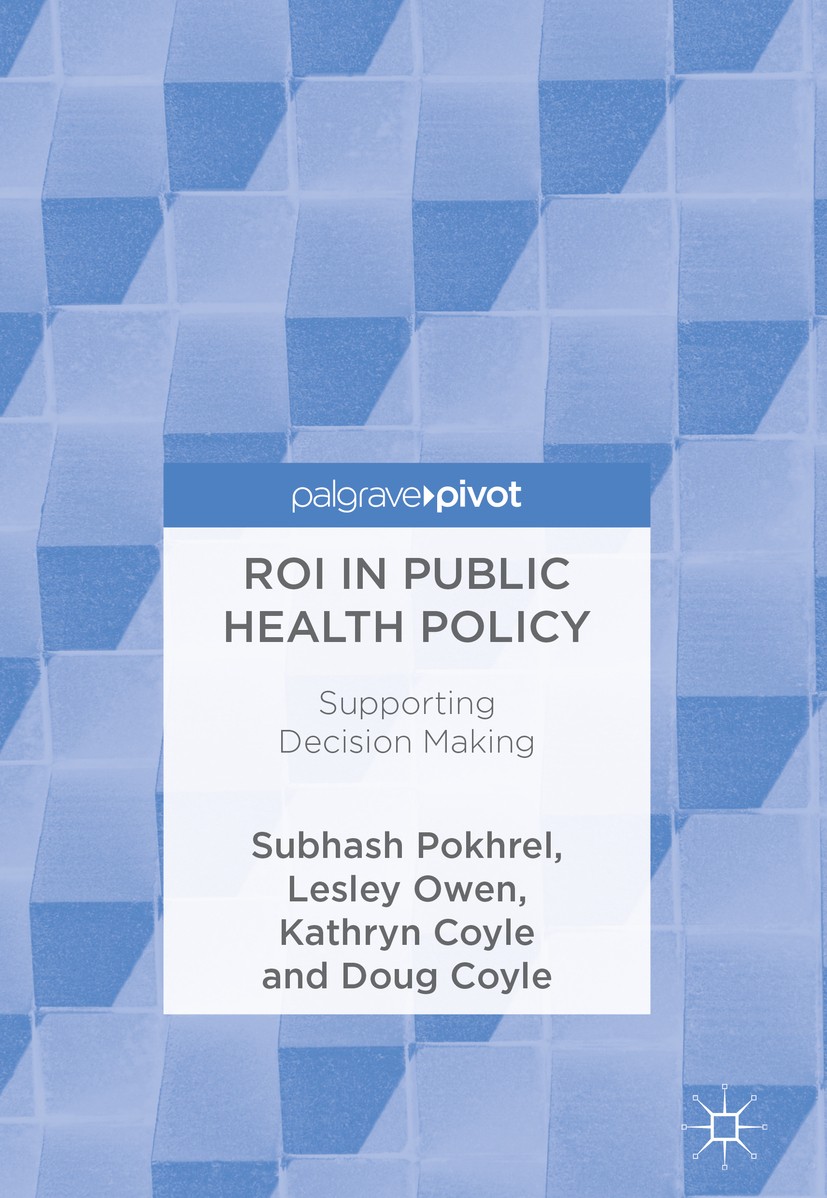 Titlebook: ROI in Public Health Policy; Supporting Decision Subhash Pokhrel,Lesley Owen,Doug Coyle Book 2017 Springer Nature Switzerland AG 2017 ROI Titlebook: ROI in Public Health Policy; Supporting Decision Subhash Pokhrel,Lesley Owen,Doug Coyle Book 2017 Springer Nature Switzerland AG 2017 ROI