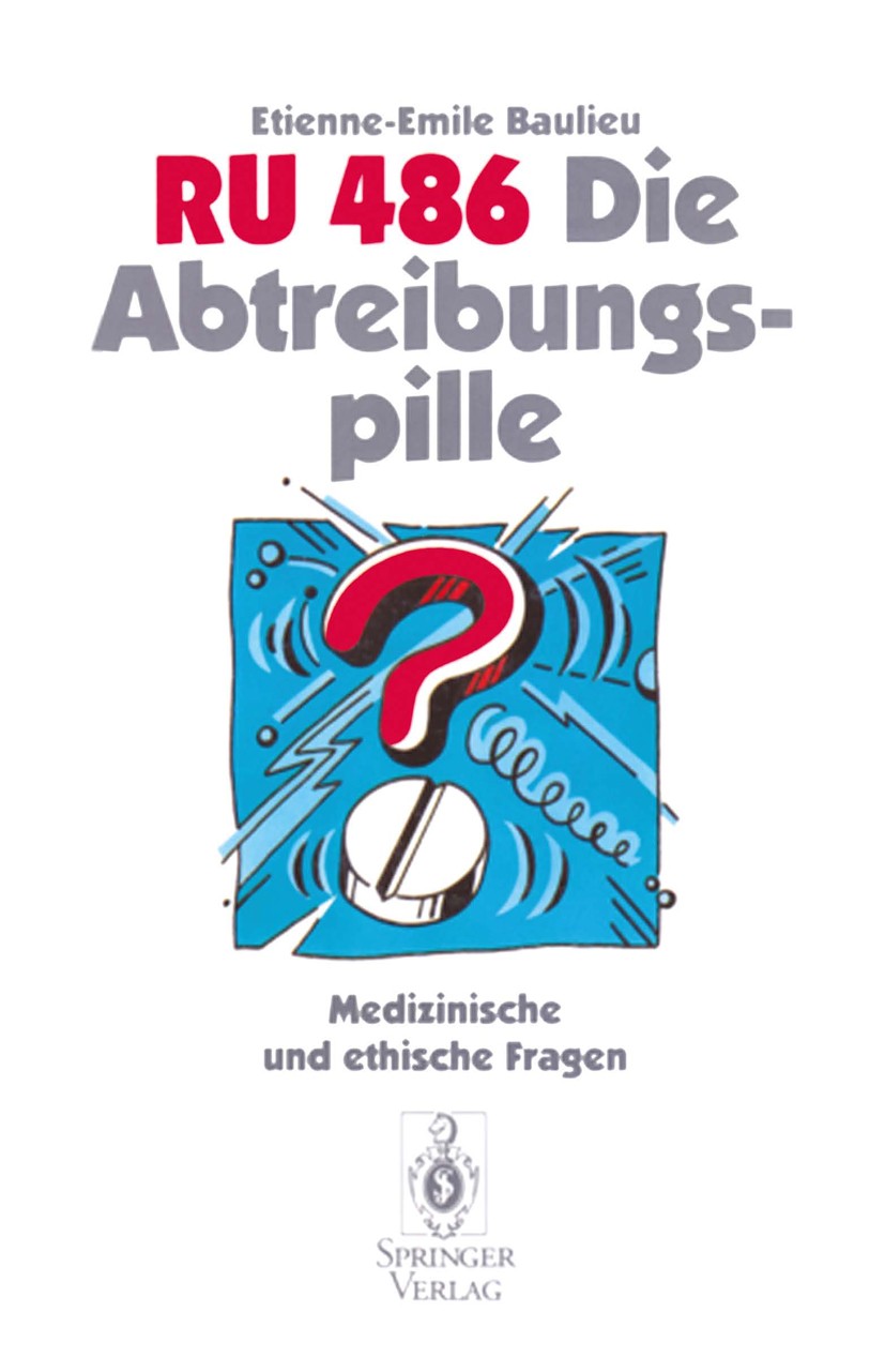 Titlebook: RU 486 Die Abtreibungspille; Medizinische und eth Etienne-Emile Baulieu Book 1994 Springer-Verlag Berlin Heidelberg 1994 Abtreibungspille.G Titlebook: RU 486 Die Abtreibungspille; Medizinische und eth Etienne-Emile Baulieu Book 1994 Springer-Verlag Berlin Heidelberg 1994 Abtreibungspille.G