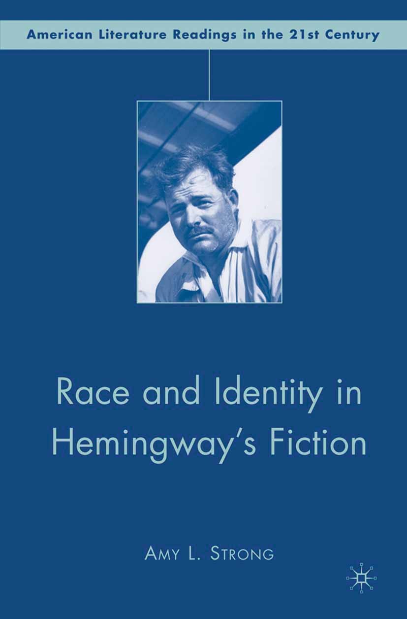 Titlebook: Race and Identity in Hemingway‘s Fiction; Amy L. Strong Book 2008 Palgrave Macmillan, a division of Nature America Inc. 2008 fiction.ident Titlebook: Race and Identity in Hemingway‘s Fiction; Amy L. Strong Book 2008 Palgrave Macmillan, a division of Nature America Inc. 2008 fiction.ident