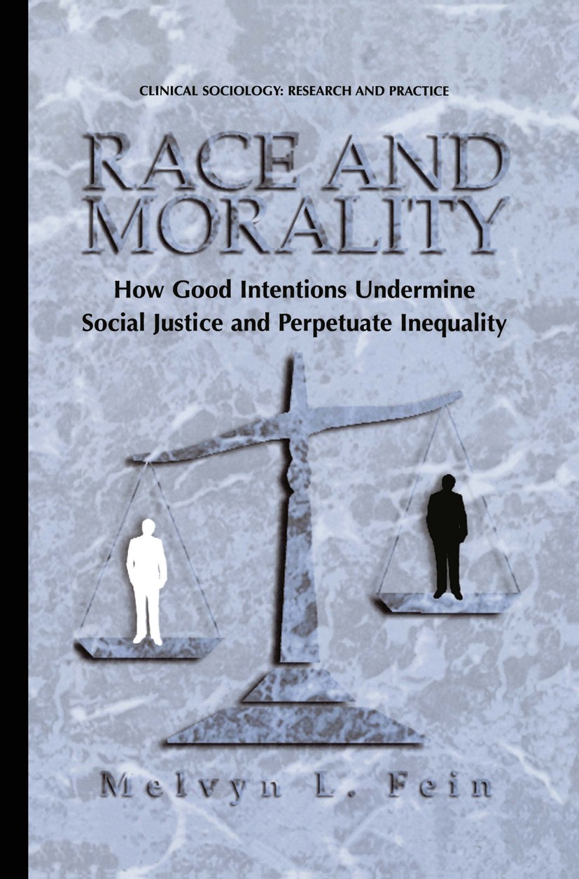 Titlebook: Race and Morality; How Good Intentions Melvyn L. Fein Book 2001 Springer Science+Business Media New York 2001 Moral.mobility.morality.soci Titlebook: Race and Morality; How Good Intentions Melvyn L. Fein Book 2001 Springer Science+Business Media New York 2001 Moral.mobility.morality.soci