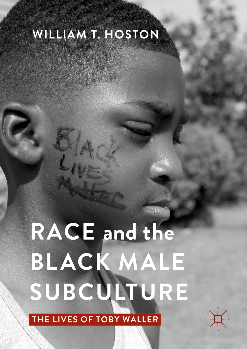 Titlebook: Race and the Black Male Subculture; The Lives of Toby Wa William T. Hoston Book 2016 The Editor(s) (if applicable) and The Author(s) 2016 B Titlebook: Race and the Black Male Subculture; The Lives of Toby Wa William T. Hoston Book 2016 The Editor(s) (if applicable) and The Author(s) 2016 B