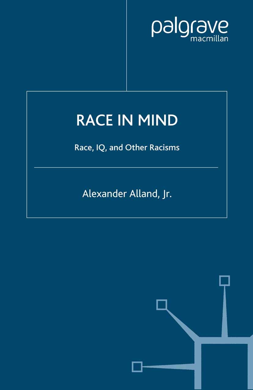 Titlebook: Race in Mind; Race, IQ, and Other Alexander Alland Book 2002 Alexander Alland, Jr. 2002 evolution.genetics.intelligence.race.research.Rich Titlebook: Race in Mind; Race, IQ, and Other Alexander Alland Book 2002 Alexander Alland, Jr. 2002 evolution.genetics.intelligence.race.research.Rich