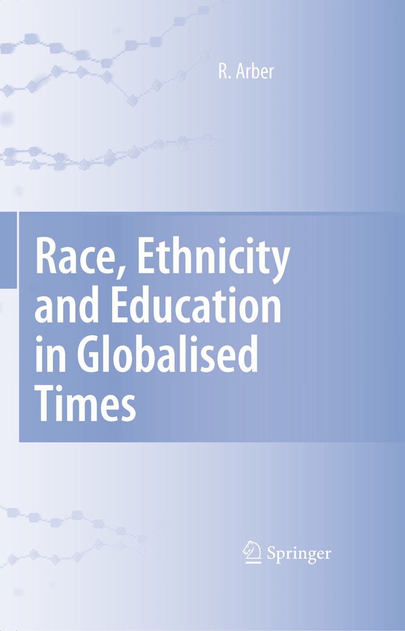 Titlebook: Race, Ethnicity and Education in Globalised Times; Ruth Arber Book 2008 Springer Science+Business Media B.V. 2008 Interpretation.education Titlebook: Race, Ethnicity and Education in Globalised Times; Ruth Arber Book 2008 Springer Science+Business Media B.V. 2008 Interpretation.education