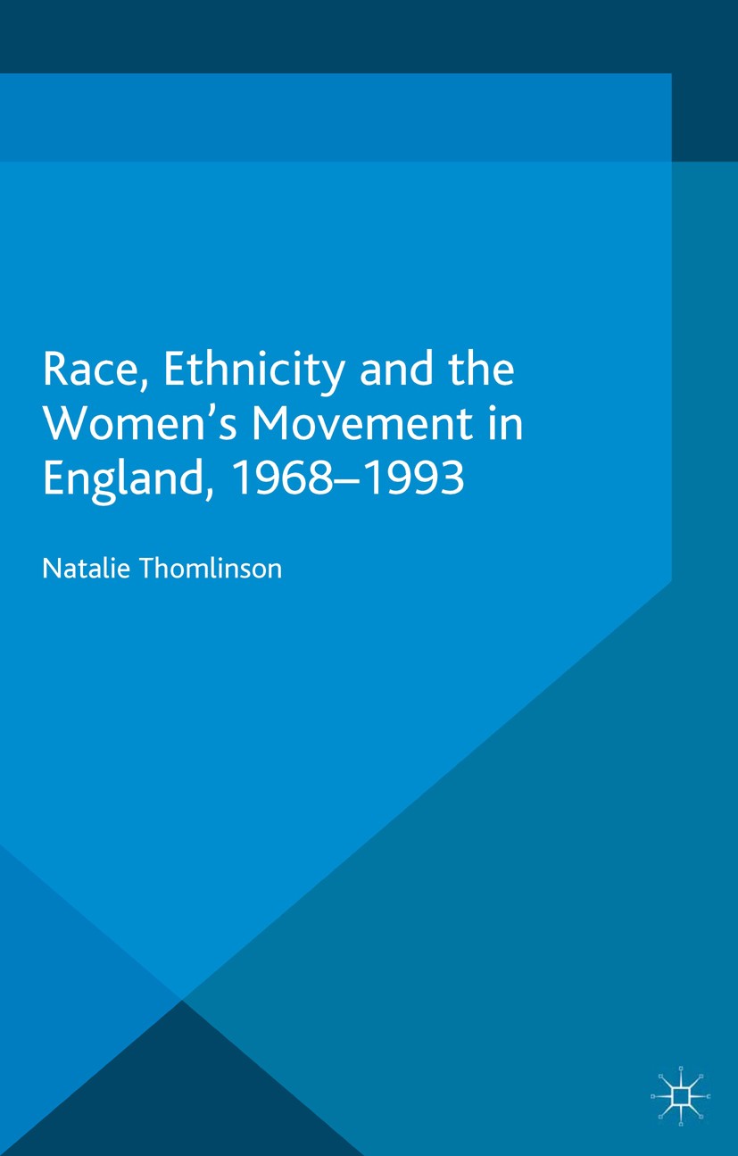 Titlebook: Race, Ethnicity and the Women‘s Movement in England, 1968-1993; Natalie Thomlinson Book 2016 The Editor(s) (if applicable) and The Author( Titlebook: Race, Ethnicity and the Women‘s Movement in England, 1968-1993; Natalie Thomlinson Book 2016 The Editor(s) (if applicable) and The Author(