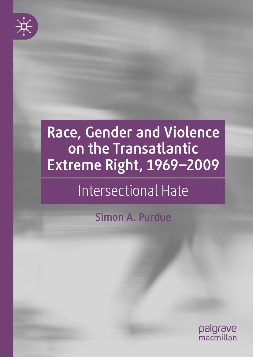 Titlebook: Race, Gender and Violence on the Transatlantic Extreme Right, 1969–2009; Intersectional Hate Simon A. Purdue Book 2022 The Editor(s) (if ap Titlebook: Race, Gender and Violence on the Transatlantic Extreme Right, 1969–2009; Intersectional Hate Simon A. Purdue Book 2022 The Editor(s) (if ap
