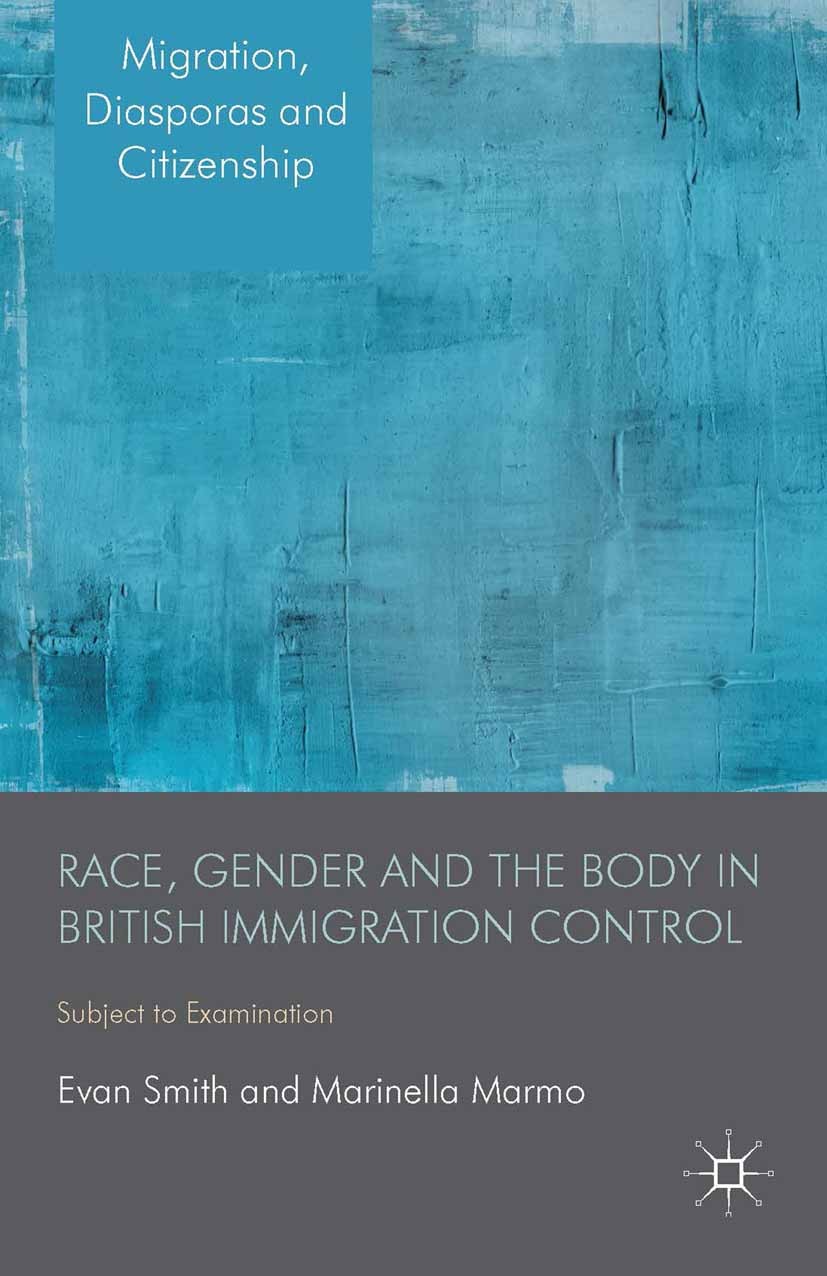 Titlebook: Race, Gender and the Body in British Immigration Control; Subject to Examinati Evan Smith,Marinella Marmo Book 2014 Palgrave Macmillan, a d Titlebook: Race, Gender and the Body in British Immigration Control; Subject to Examinati Evan Smith,Marinella Marmo Book 2014 Palgrave Macmillan, a d