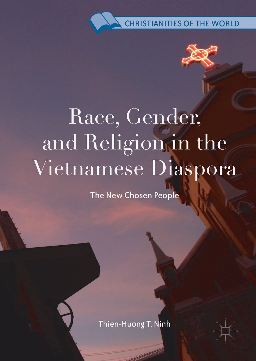 Titlebook: Race, Gender, and Religion in the Vietnamese Diaspora; The New Chosen Peopl Thien-Huong T. Ninh Book 2017 The Editor(s) (if applicable) and Titlebook: Race, Gender, and Religion in the Vietnamese Diaspora; The New Chosen Peopl Thien-Huong T. Ninh Book 2017 The Editor(s) (if applicable) and
