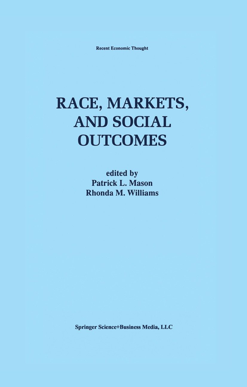 Titlebook: Race, Markets, and Social Outcomes; Patrick L. Mason (Associate Professor of Economics Book 1997 Springer Science+Business Media New York Titlebook: Race, Markets, and Social Outcomes; Patrick L. Mason (Associate Professor of Economics Book 1997 Springer Science+Business Media New York