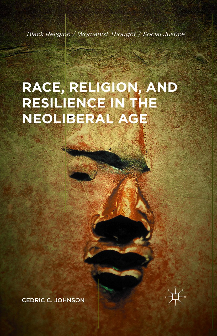 Titlebook: Race, Religion, and Resilience in the Neoliberal Age; Cedric C. Johnson Book 2016 The Editor(s) (if applicable) and The Author(s) 2016 Neo Titlebook: Race, Religion, and Resilience in the Neoliberal Age; Cedric C. Johnson Book 2016 The Editor(s) (if applicable) and The Author(s) 2016 Neo