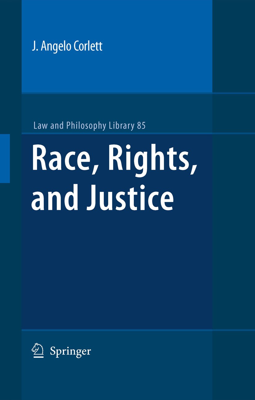 Titlebook: Race, Rights, and Justice; J. Angelo Corlett Textbook 2009 Springer Science+Business Media B.V. 2009 Blacks.Cosmopolitan liberal.H.L.A. Ha Titlebook: Race, Rights, and Justice; J. Angelo Corlett Textbook 2009 Springer Science+Business Media B.V. 2009 Blacks.Cosmopolitan liberal.H.L.A. Ha