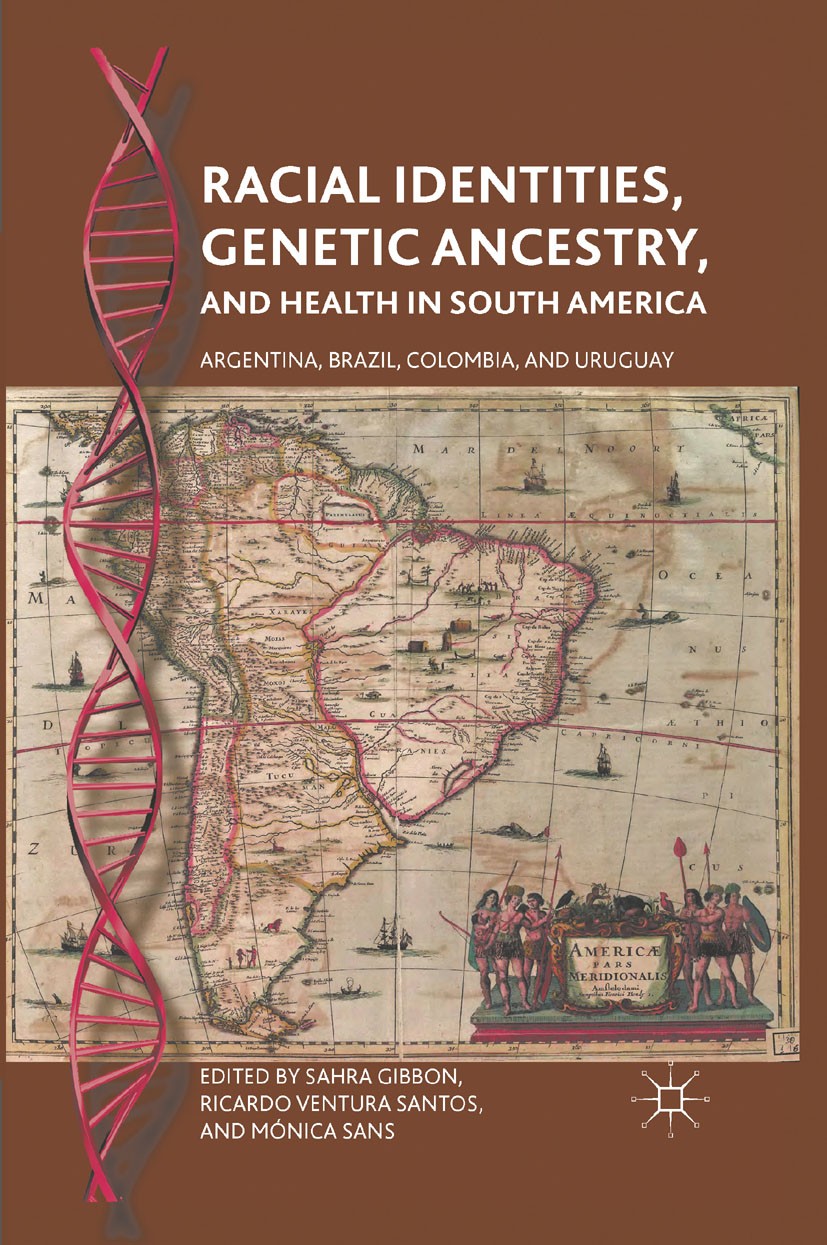 Titlebook: Racial Identities, Genetic Ancestry, and Health in South America; Argentina, Brazil, C Sahra Gibbon,Ricardo Ventura Santos,Mónica Sans Book Titlebook: Racial Identities, Genetic Ancestry, and Health in South America; Argentina, Brazil, C Sahra Gibbon,Ricardo Ventura Santos,Mónica Sans Book