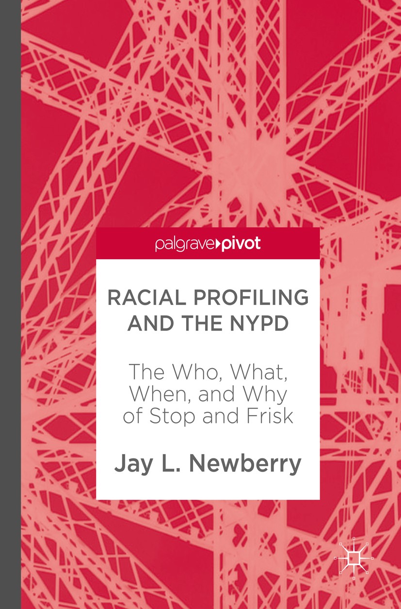 Titlebook: Racial Profiling and the NYPD; The Who, What, When, Jay L. Newberry Book 2017 The Editor(s) (if applicable) and The Author(s) 2017 Geograph Titlebook: Racial Profiling and the NYPD; The Who, What, When, Jay L. Newberry Book 2017 The Editor(s) (if applicable) and The Author(s) 2017 Geograph