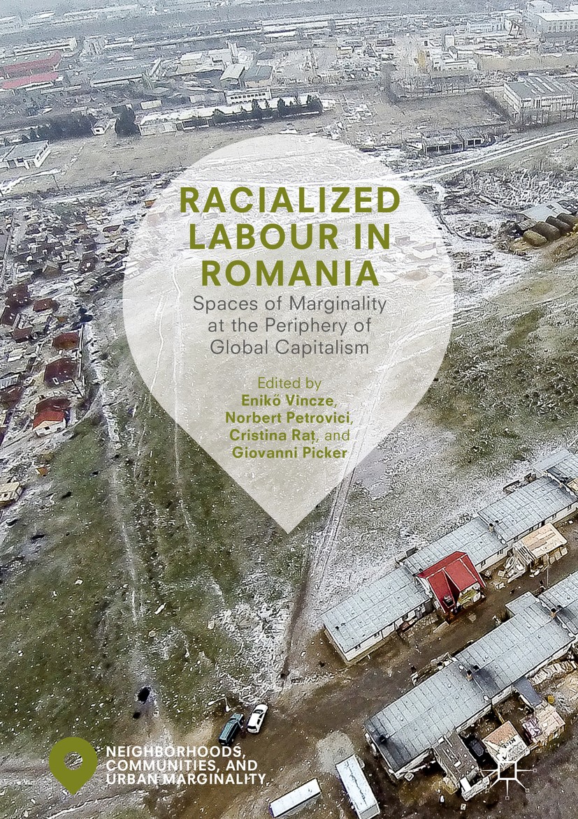 Titlebook: Racialized Labour in Romania; Spaces of Marginalit Enikő Vincze,Norbert Petrovici,Giovanni Picker Book 2019 The Editor(s) (if applicable) a Titlebook: Racialized Labour in Romania; Spaces of Marginalit Enikő Vincze,Norbert Petrovici,Giovanni Picker Book 2019 The Editor(s) (if applicable) a