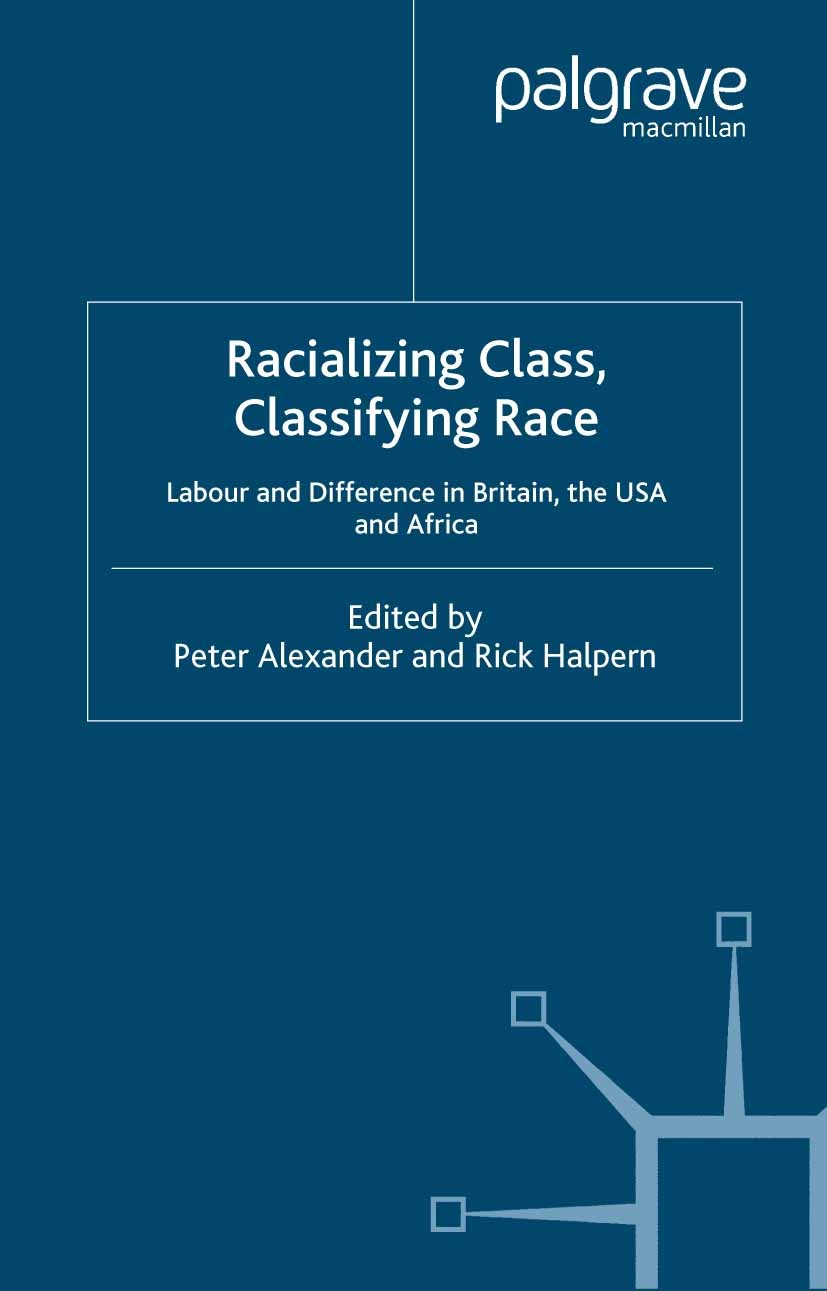 Titlebook: Racializing Class, Classifying Race; Labour and Differenc Peter Alexander (Senior Lecturer in Sociology),Ric Book 2000 Palgrave Macmillan, Titlebook: Racializing Class, Classifying Race; Labour and Differenc Peter Alexander (Senior Lecturer in Sociology),Ric Book 2000 Palgrave Macmillan,