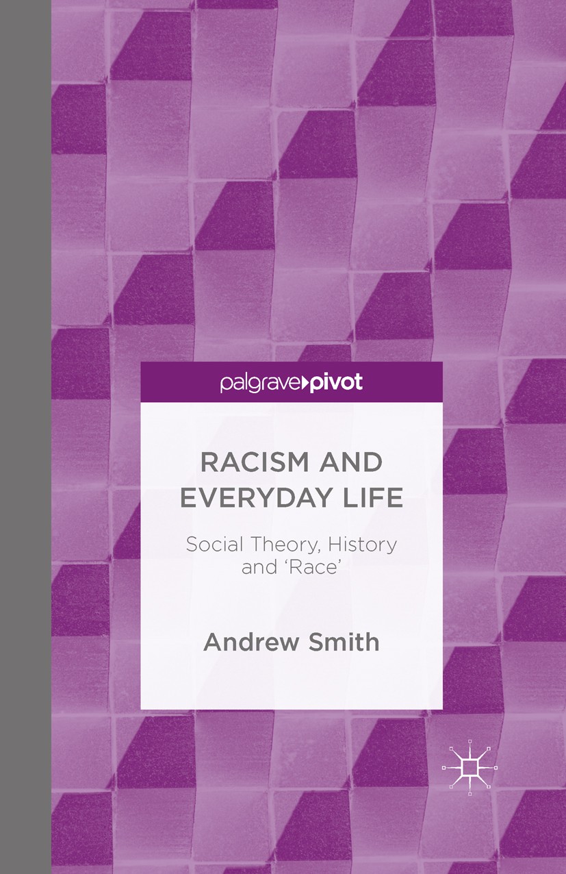 Titlebook: Racism and Everyday Life; Social Theory, Histo Andrew Smith Book 2016 The Editor(s) (if applicable) and The Author(s) 2016 Racism.Everyday Titlebook: Racism and Everyday Life; Social Theory, Histo Andrew Smith Book 2016 The Editor(s) (if applicable) and The Author(s) 2016 Racism.Everyday