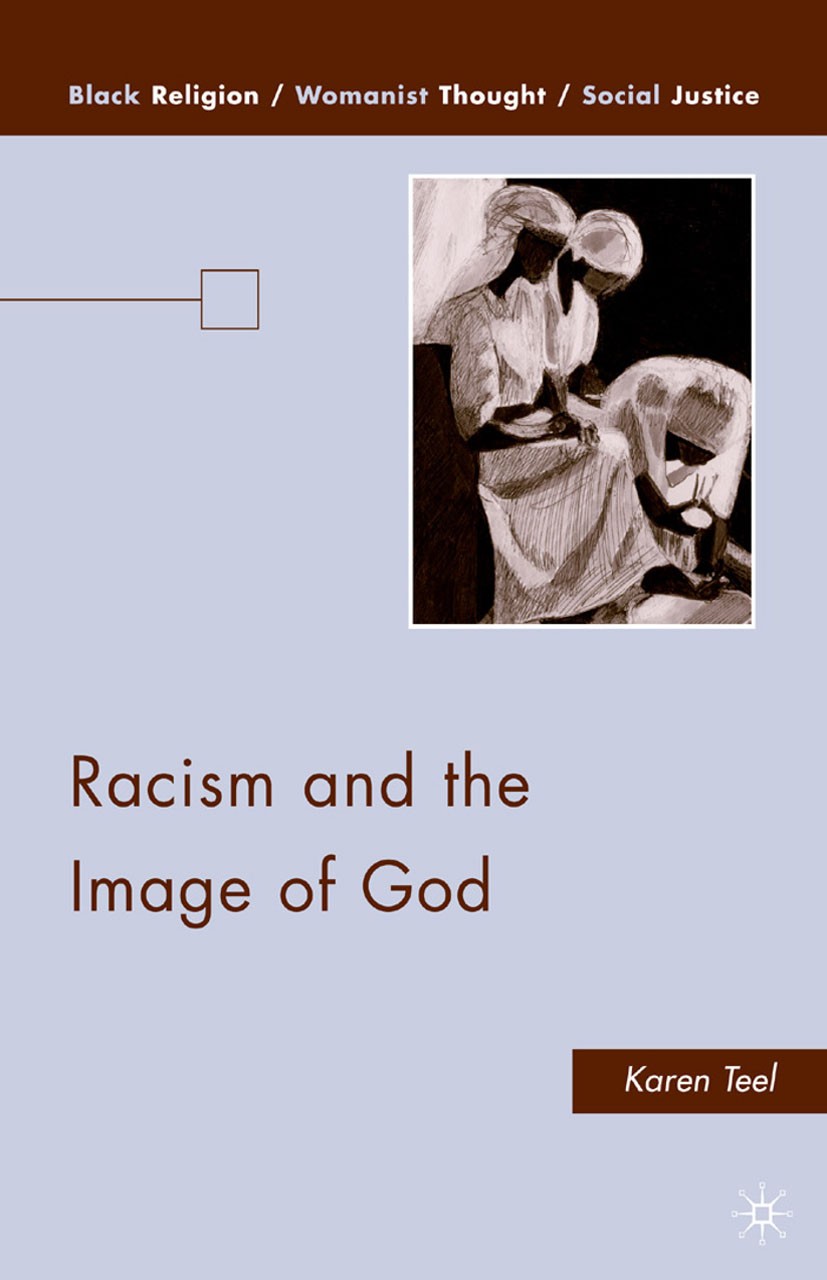 Titlebook: Racism and the Image of God; Karen Teel Book 2010 Palgrave Macmillan, a division of Nature America Inc. 2010 Christian theology.Christiani Titlebook: Racism and the Image of God; Karen Teel Book 2010 Palgrave Macmillan, a division of Nature America Inc. 2010 Christian theology.Christiani