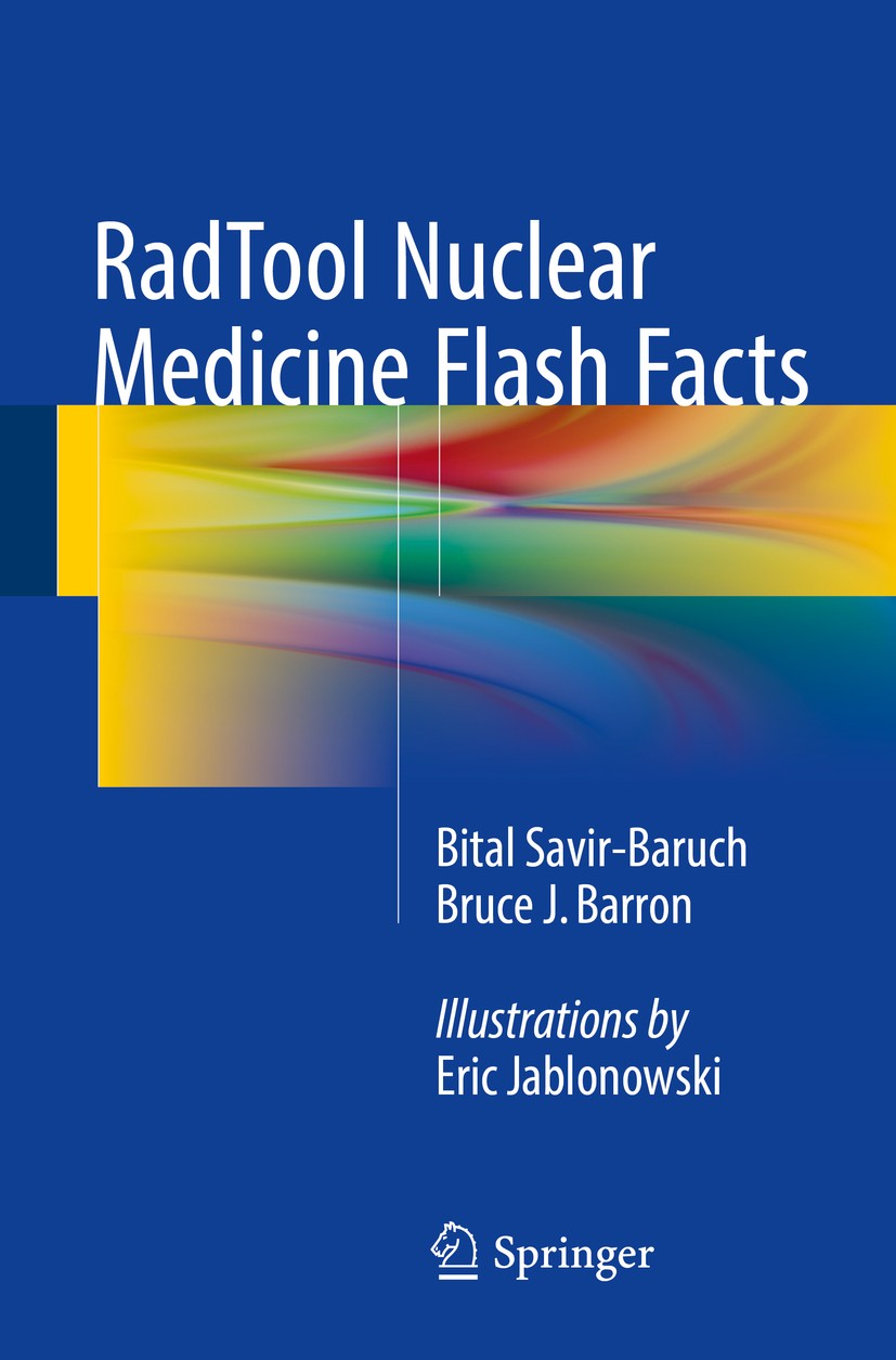 Titlebook: RadTool Nuclear Medicine Flash Facts; Bital Savir-Baruch,Bruce J. Barron Book 2017 Springer International Publishing Switzerland 2017 Flas Titlebook: RadTool Nuclear Medicine Flash Facts; Bital Savir-Baruch,Bruce J. Barron Book 2017 Springer International Publishing Switzerland 2017 Flas