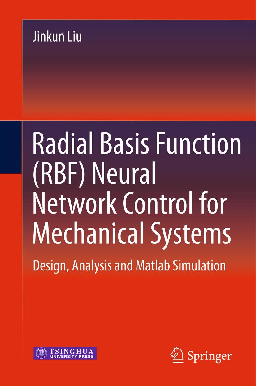 Titlebook: Radial Basis Function (RBF) Neural Network Control for Mechanical Systems; Design, Analysis and Jinkun Liu Book 2013 Tsinghua University Pr Titlebook: Radial Basis Function (RBF) Neural Network Control for Mechanical Systems; Design, Analysis and Jinkun Liu Book 2013 Tsinghua University Pr