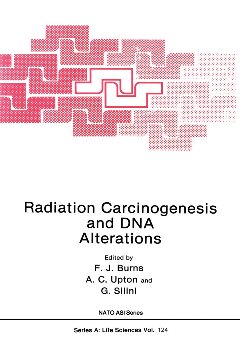 Titlebook: Radiation Carcinogenesis and DNA Alterations; F. J. Burns,A. C. Upton,G. Silini Book 1986 Springer Science+Business Media New York 1986 DN Titlebook: Radiation Carcinogenesis and DNA Alterations; F. J. Burns,A. C. Upton,G. Silini Book 1986 Springer Science+Business Media New York 1986 DN