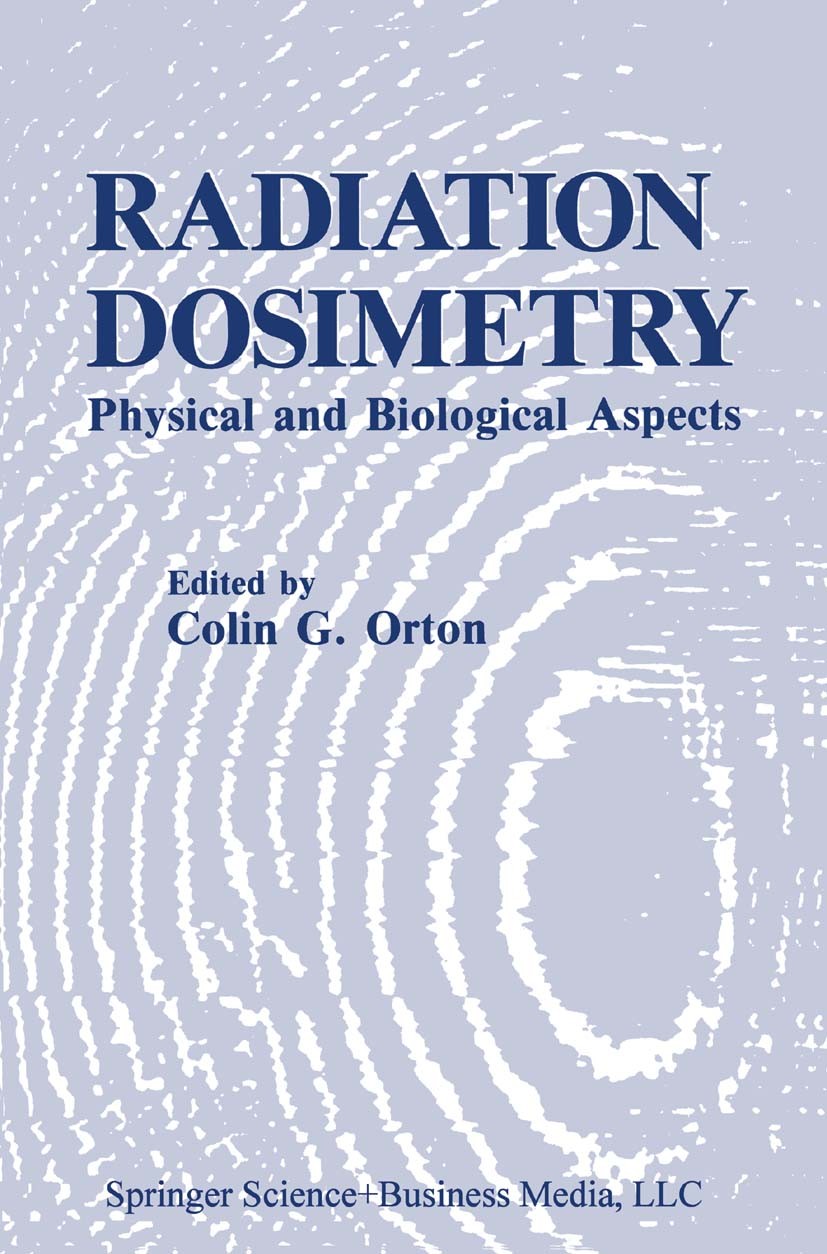 Titlebook: Radiation Dosimetry; Physical and Biologi Colin G. Orton Book 1986 Springer Science+Business Media New York 1986 brachytherapy.cancer.dosim Titlebook: Radiation Dosimetry; Physical and Biologi Colin G. Orton Book 1986 Springer Science+Business Media New York 1986 brachytherapy.cancer.dosim