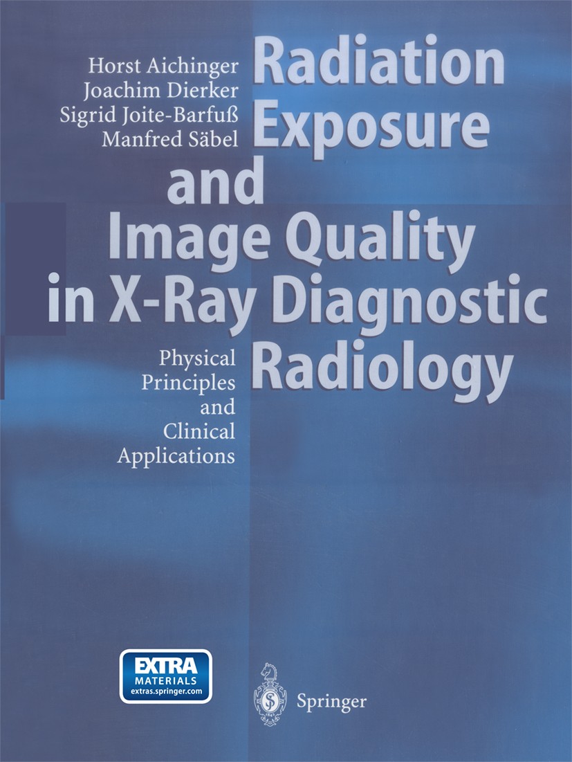 Titlebook: Radiation Exposure and Image Quality in X-Ray Diagnostic Radiology; Physical Principles Horst Aichinger,Joachim Dierker,Manfred Säbel Book Titlebook: Radiation Exposure and Image Quality in X-Ray Diagnostic Radiology; Physical Principles Horst Aichinger,Joachim Dierker,Manfred Säbel Book