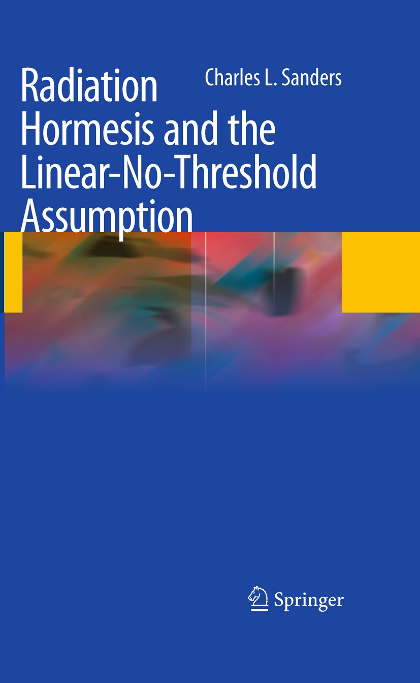 Titlebook: Radiation Hormesis and the Linear-No-Threshold Assumption; Charles L. Sanders Book 2010 Springer-Verlag Berlin Heidelberg 2010 Epidemiolog Titlebook: Radiation Hormesis and the Linear-No-Threshold Assumption; Charles L. Sanders Book 2010 Springer-Verlag Berlin Heidelberg 2010 Epidemiolog
