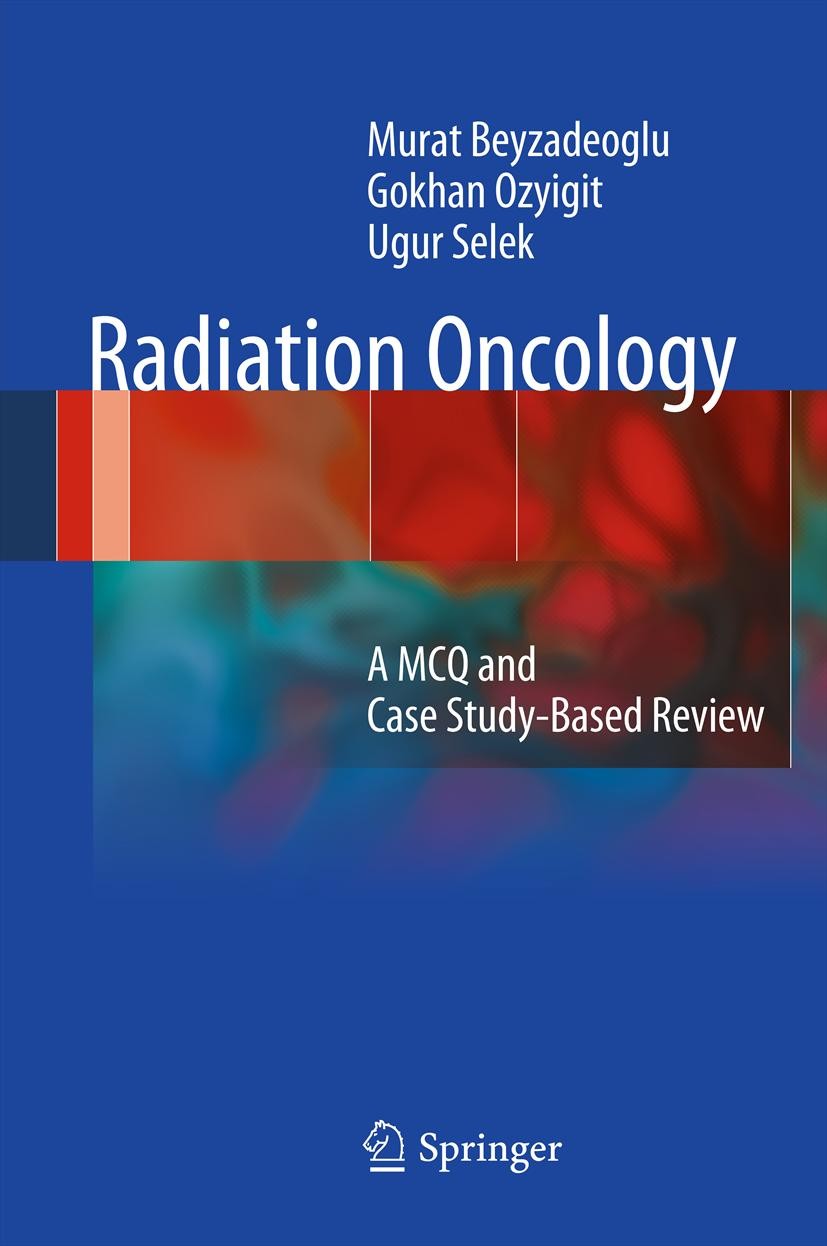 Titlebook: Radiation Oncology; A MCQ and Case Study Murat Beyzadeoglu,Gokhan Ozyigit,Ugur Selek Book 2012 The Editor(s) (if applicable) and The Author Titlebook: Radiation Oncology; A MCQ and Case Study Murat Beyzadeoglu,Gokhan Ozyigit,Ugur Selek Book 2012 The Editor(s) (if applicable) and The Author
