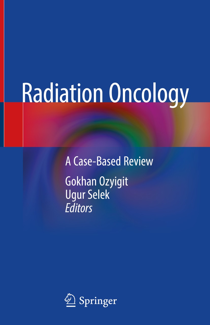 Titlebook: Radiation Oncology; A Case-Based Review Gokhan Ozyigit,Ugur Selek Book 2019 Springer Nature Switzerland AG 2019 Radiation Oncology - A Case Titlebook: Radiation Oncology; A Case-Based Review Gokhan Ozyigit,Ugur Selek Book 2019 Springer Nature Switzerland AG 2019 Radiation Oncology - A Case